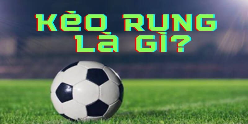 Tìm hiều về kèo rung là gì?